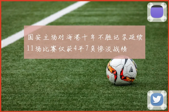 国安主场对海港十年不胜记录延续11场比赛仅获4平7负惨淡战绩