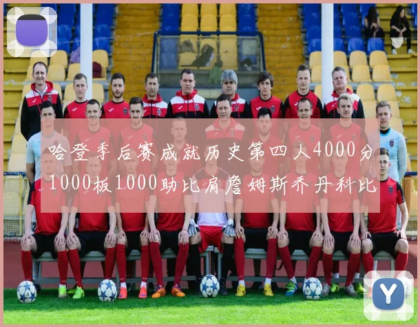 哈登季后赛成就历史第四人4000分1000板1000助比肩詹姆斯乔丹科比